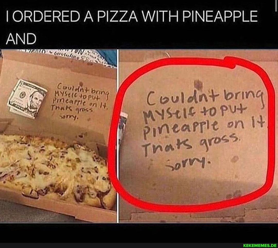 I ORDERED A PIZZA WITH PINEAPPLE
AND
on
C wuldlarr ng
