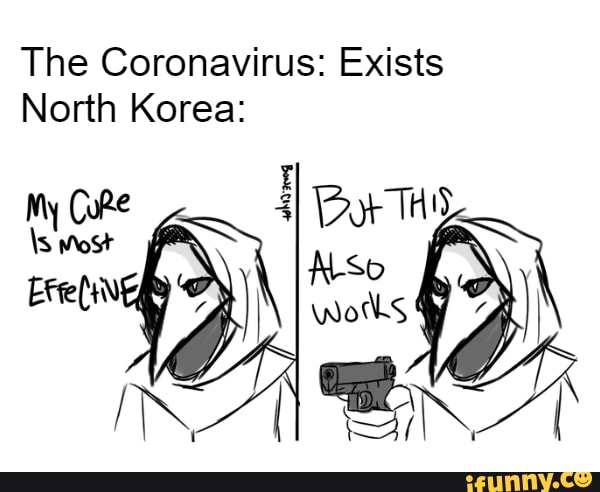The Coronavirus: Exists
North Korea: