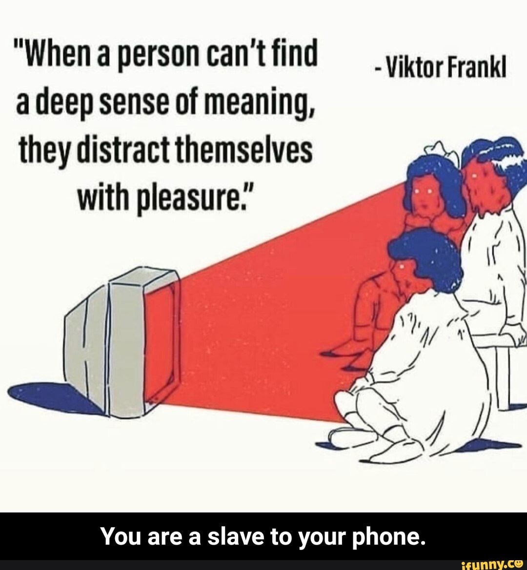 "When person find yatorgranki a deep sense of meaning,
they distract themselves with pleasure."
You are a slave to your phone. - You are a slave to your phone.