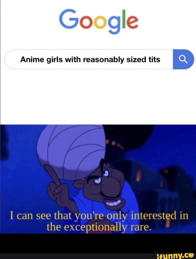 Google
Anime girls with reasonably sized tits
vas?
I can see
that you're only interested in
the exceptionally rare. -