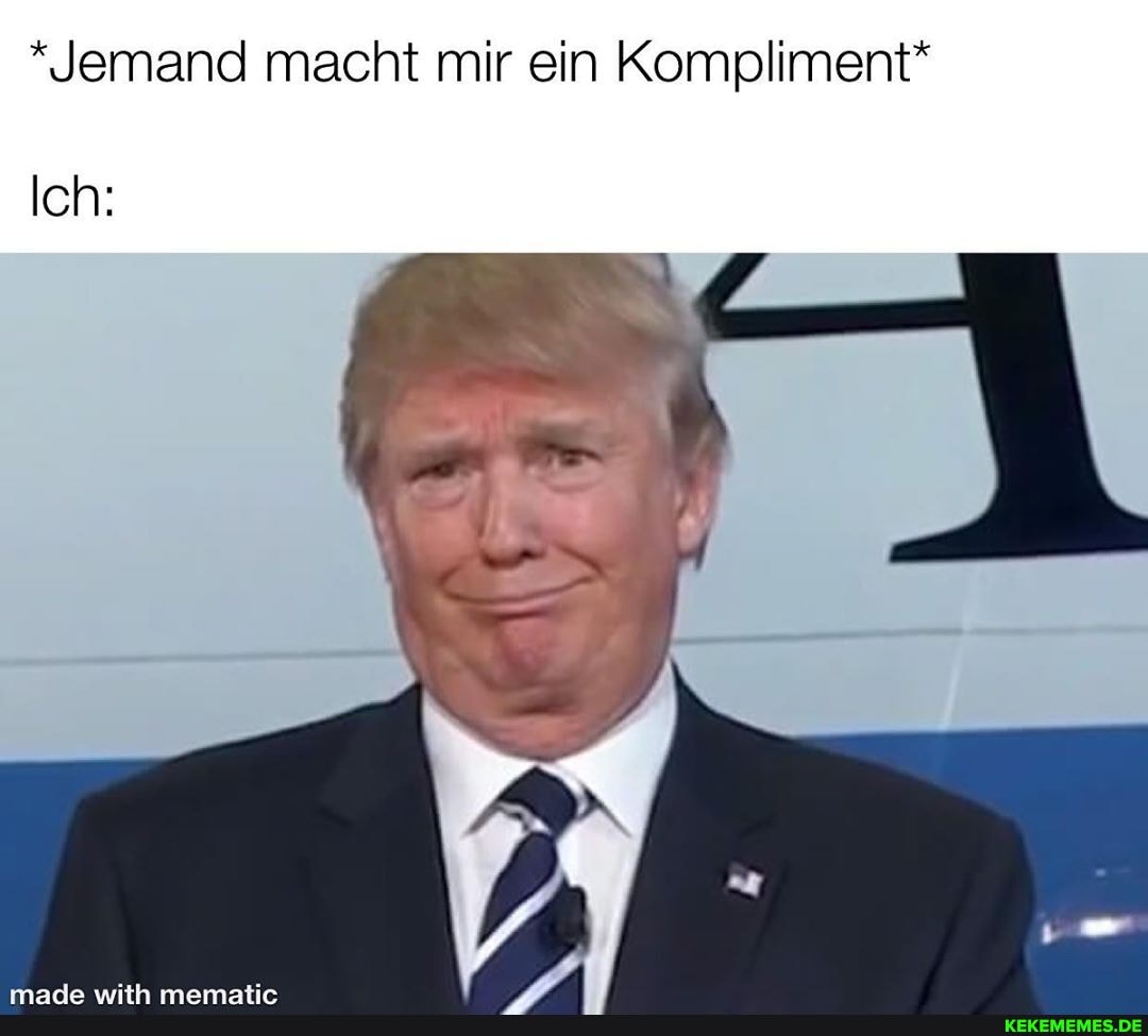 *Jemand macht mir ein Kompliment*
Ich: