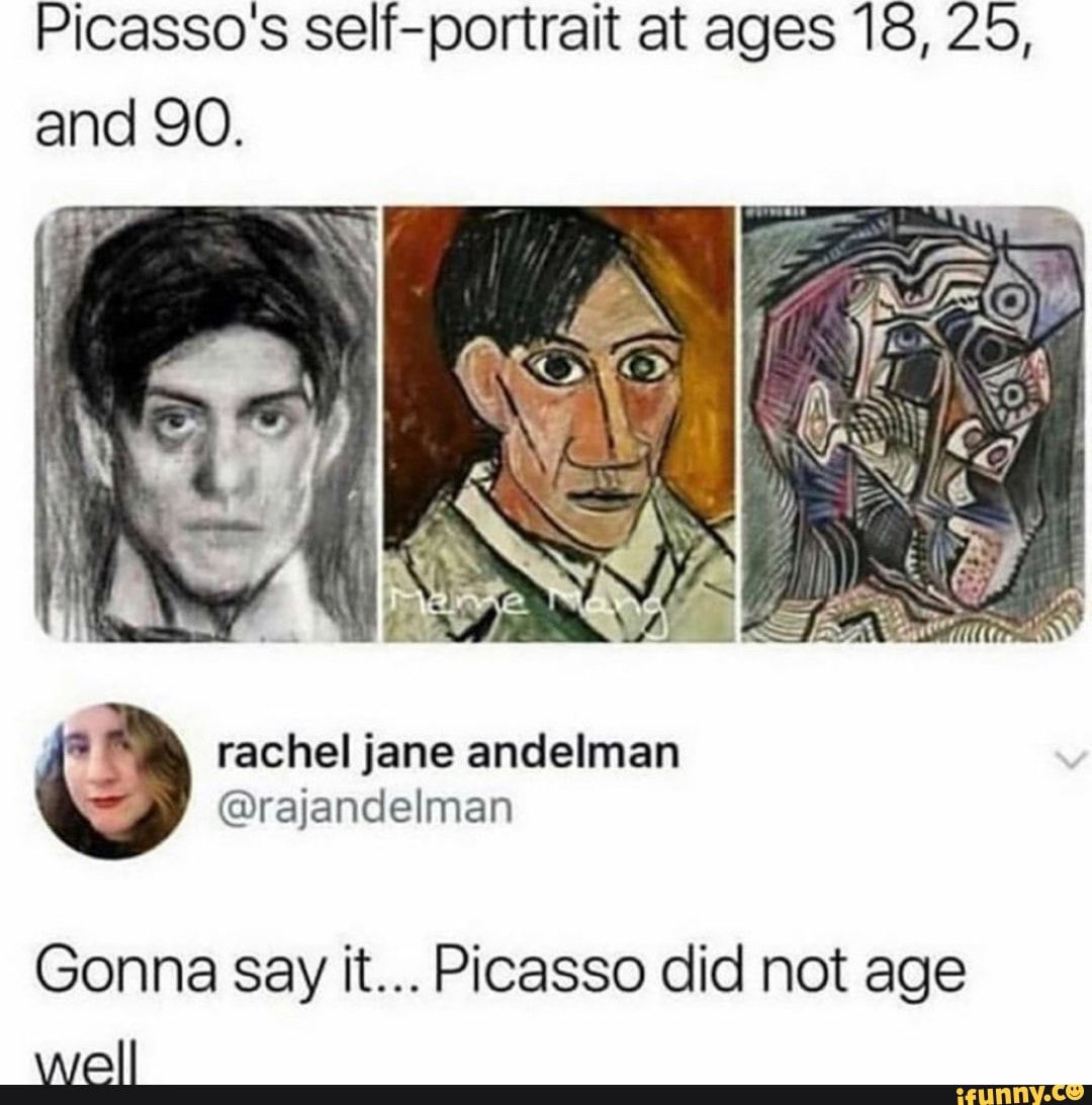 Picasso's self-portrait at ages 18, 25, and 90.
'SI
rachel jane anclelman
@rajancdelman
Gonna say it... Picasso did not age well