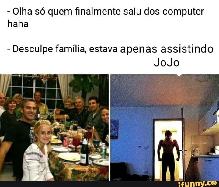 Olha só quem finalmente saiu dos computer
haha
Desculpe família, estava apenas assistindo