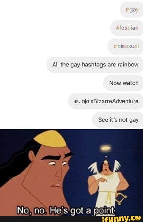All the gay hashtags are rainbow
Now watch
# Jojo'sBizatreAdventure
See it's not gay
No. no Hes got a point