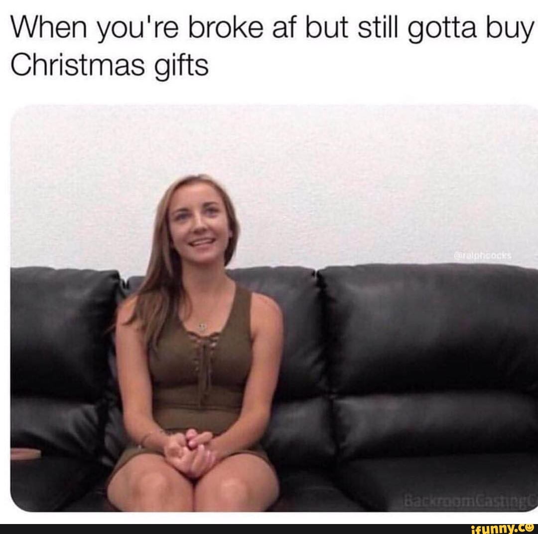 When You Re Broke Af But Still Gotta Buy Christmas Gifts Ifunny