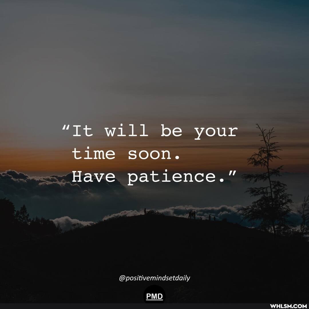 "It will be your time soon.
Have patience."
@positivemindsetdaily