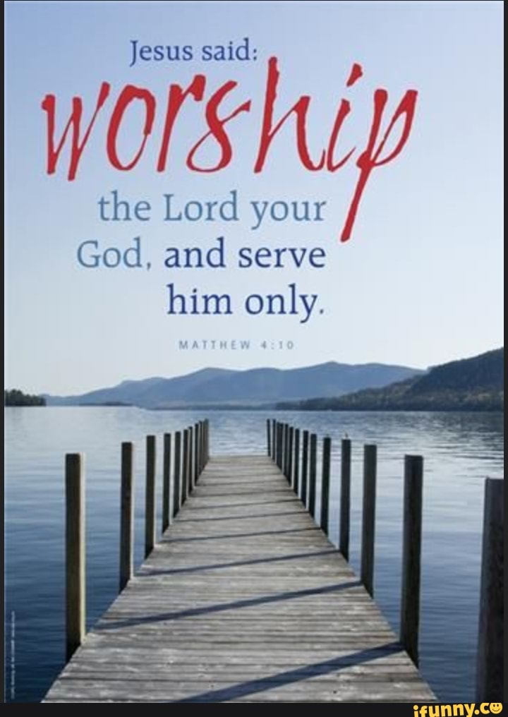 Jesus said: the Lord your God, and serve him only. worship - iFunny