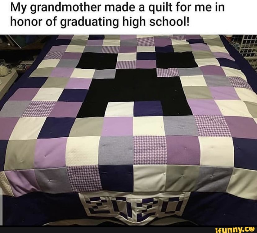 My grandmother made a quilt for me in honor of graduating high school!