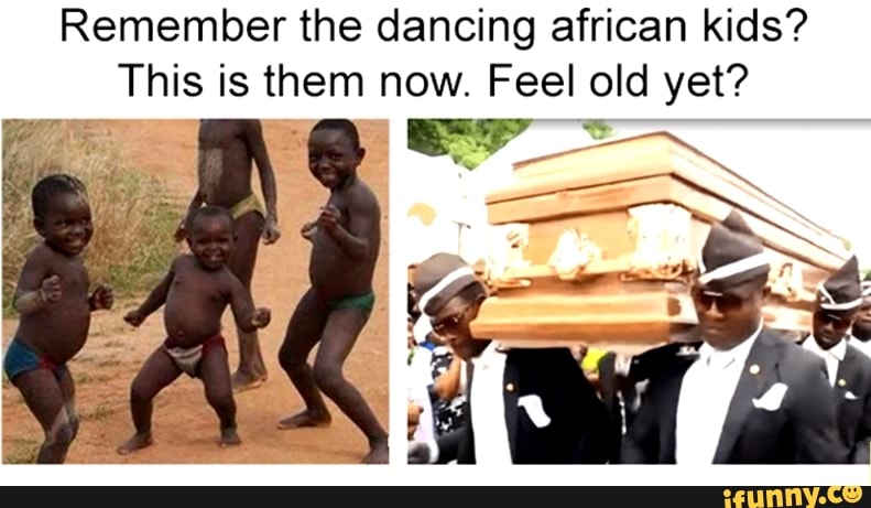 Remember the dancing african kids?
This is them now. Feel old yet?
E