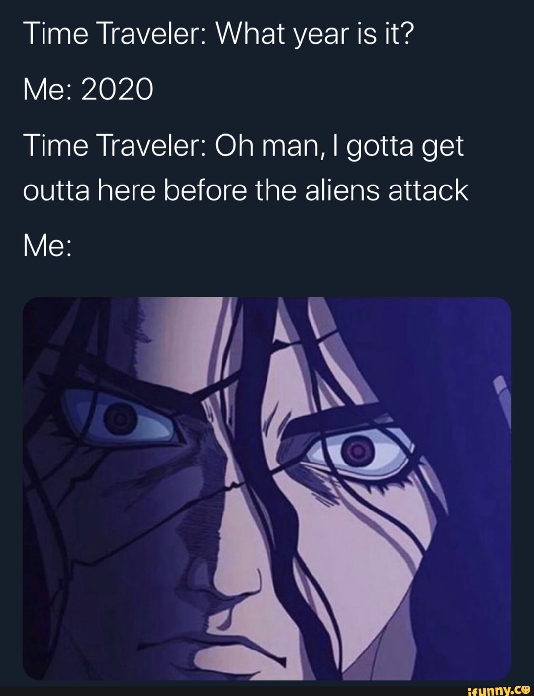 Time Traveler: What year is it? Me: 2020 Time Traveler: Oh man, I gotta ...