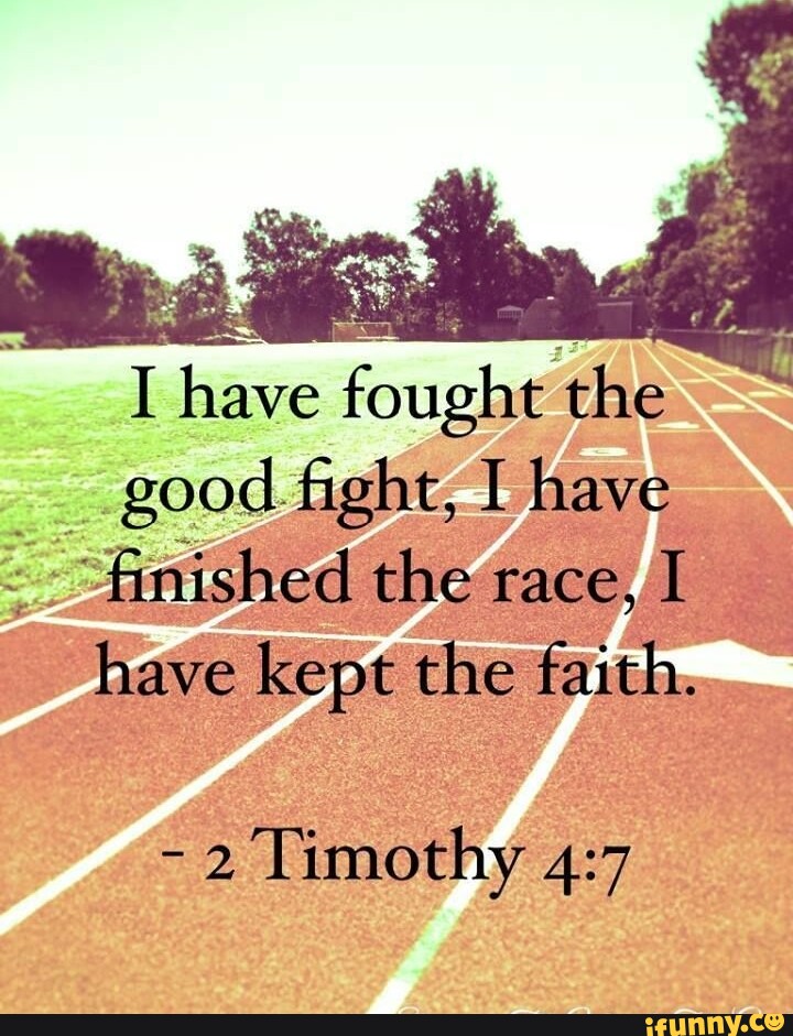 I Have Fought Th The Good Fight I Have Finished The Race I Have   800663d93ee902b5c98a258ebbea0bd14d78cb77bf7aabd04b7378188d480630 1 