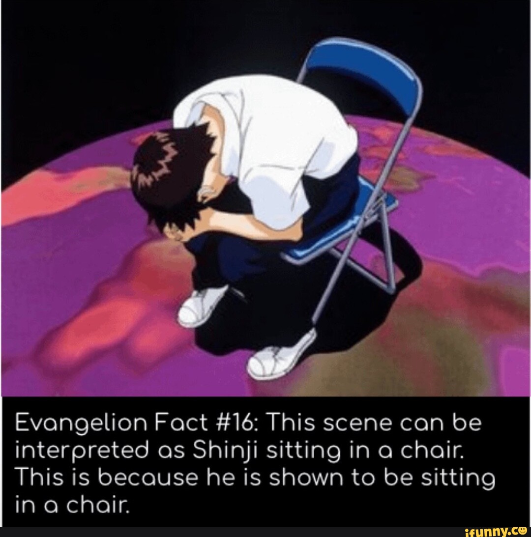 Evangelion Fact #16: This scene can be interpreted as Shinji sitting in a  chair. This is because he is shown to be sitting in a chair. - iFunny