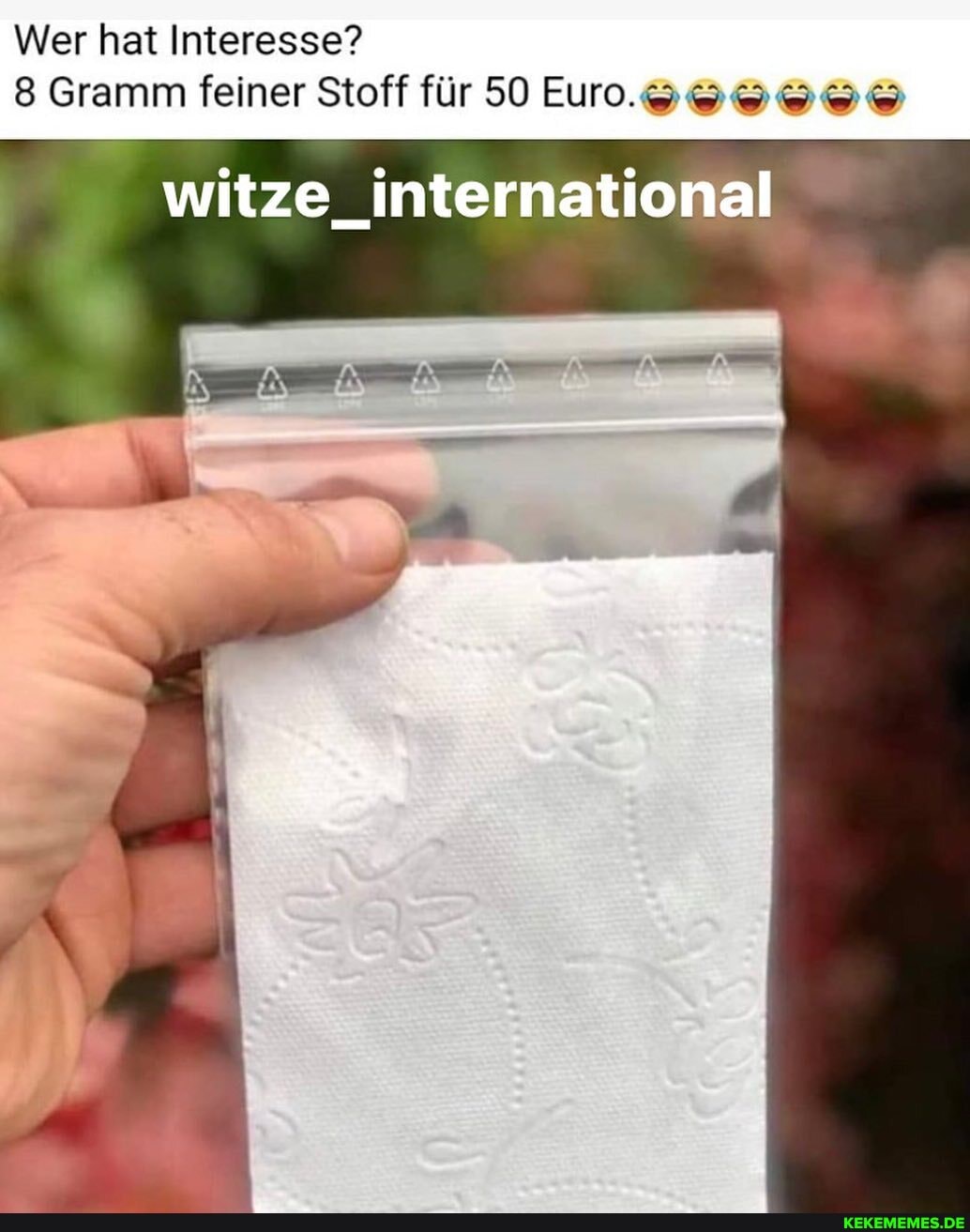 Wer hat Interesse?
8 Gramm feiner Stoff für 50 Er.
witze_international