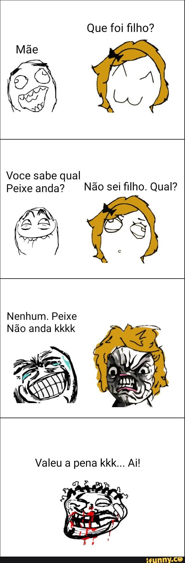 Que foi filho?
Mãe
Voce sabe qual
Peixe anda? Não sei filho. Qual?
Nenhum. Peixe
Não anda kkkk