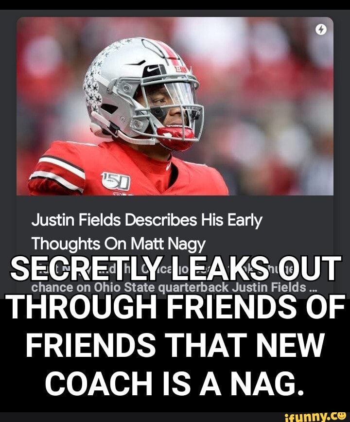 Justin Fields Describes His Early
Thoughts On Matt Nagy
SECRETLY: Justin Fields
chance on Ohio State quarterback Justin Fields
THROUGH FRIENDS OF
FRIENDS THAT NEW COACH IS A NAG.
