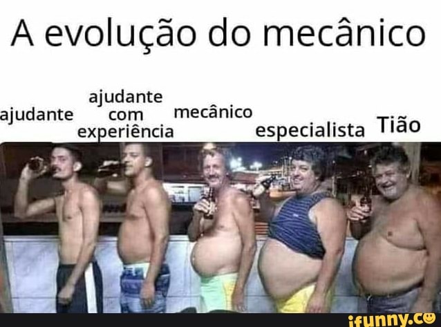 A evolução do mecânico
ajudante ajudante com mecânico experiência
especialista Tião