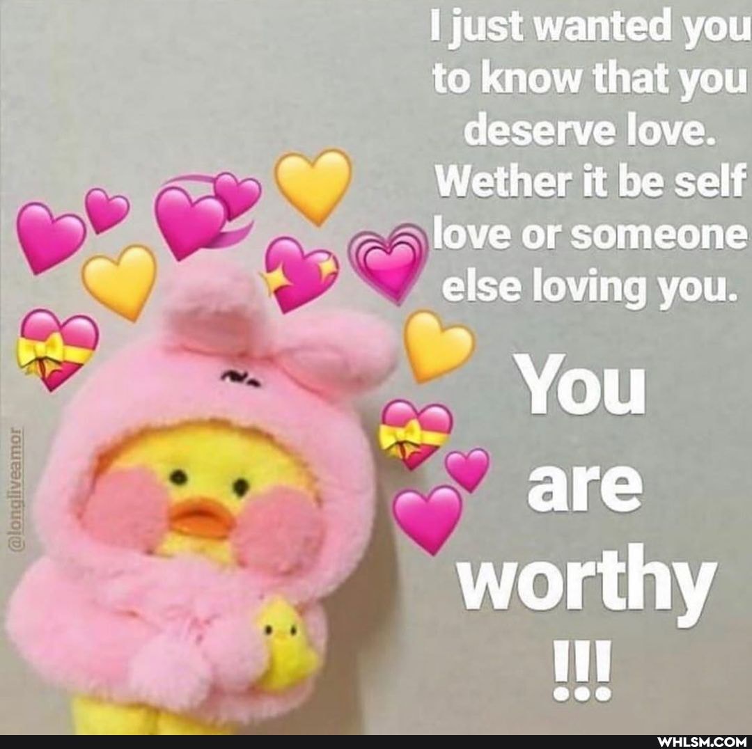 i just wanted you to know that you deserve love.
Wether it be self
GA love or someone else loving you.
You are
worthy