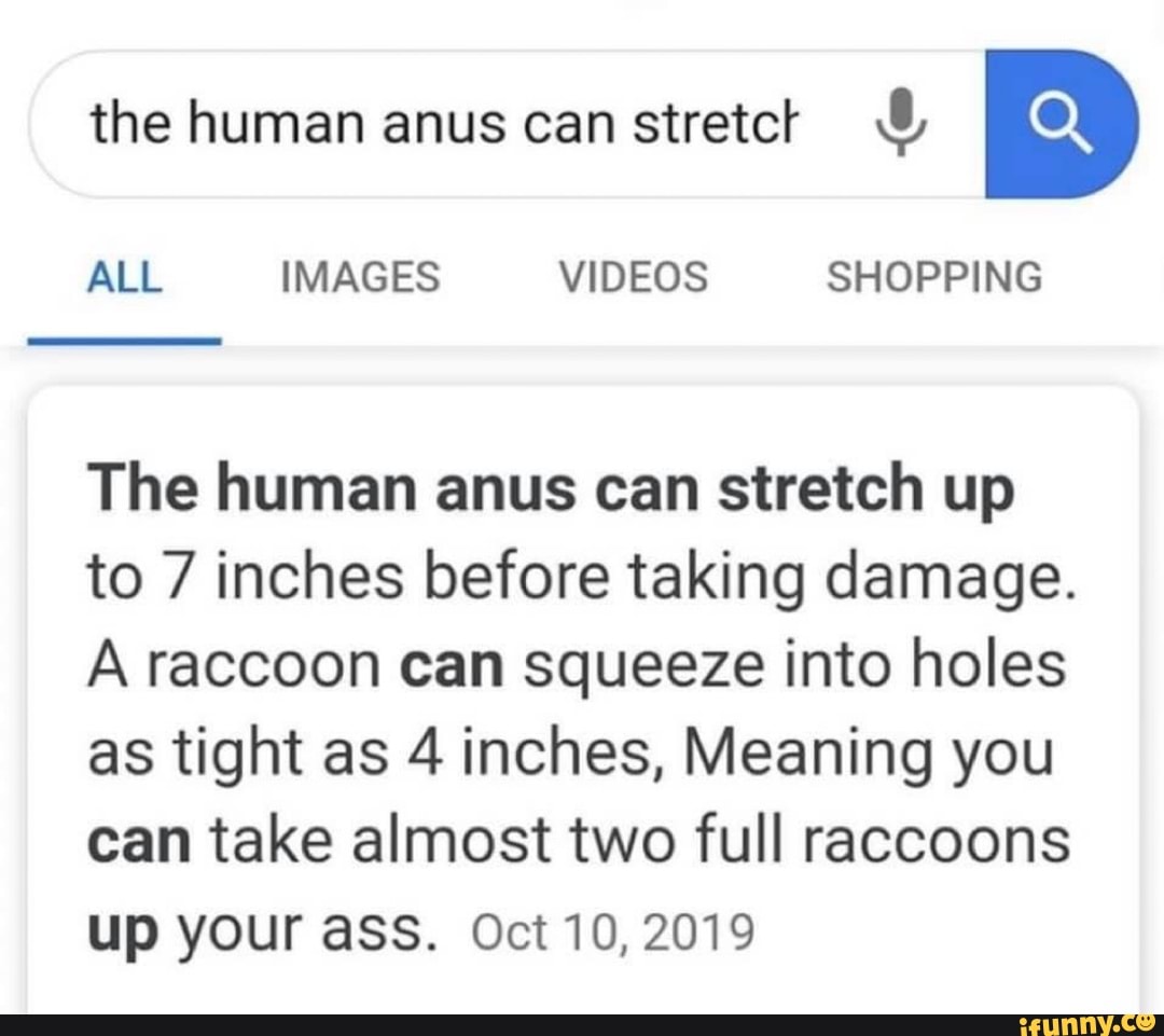 The human anus can stretct The human anus can stretch up to 7 inches