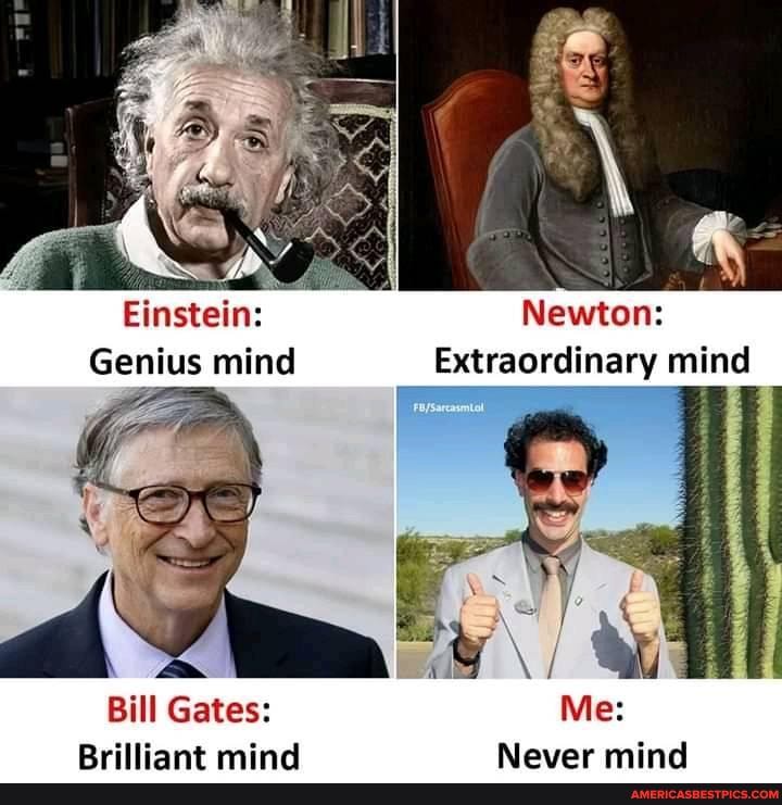 Einstein: Newton:
Genius mind Extraordinary mind
Bill Gates:
Mes
Rrilliant mind Alavor mind