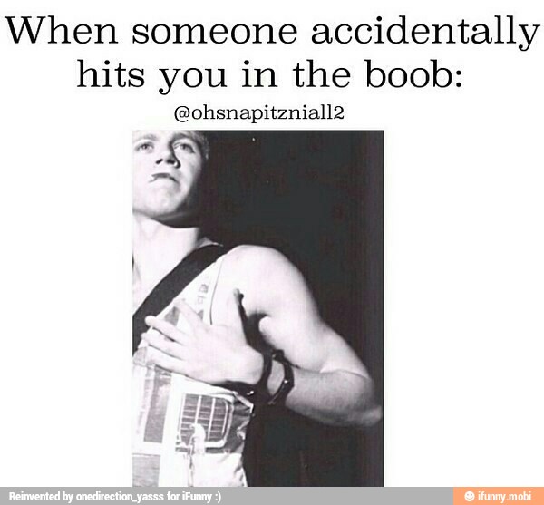 When someone accidentally
hits you in the boob: