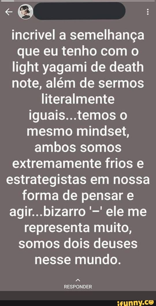 Incrivel a semelhança que eu tenho com o light yagami de death note ...