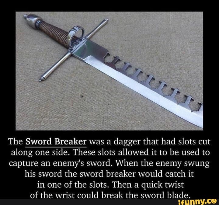 The Sword Breaker was a dagger that had slots cut along one side. These
