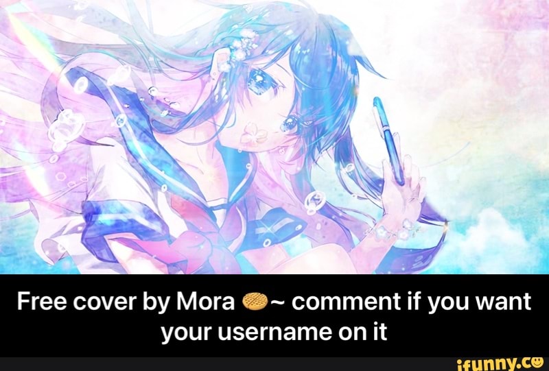 Free cover by Mora comment if you want
your username on it - Free cover by Mora π§~ comment if you want your username on it