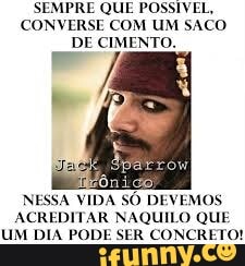 SEMPRE QUE POSSÍVEL,
CONVERSE COM UM SACO
DE CIMENTO.
ISSA
VIDA SÓ DEVEMOS
ACREDITAR NAQUILO QUE
UM DIA PODE SER CONCRETO!