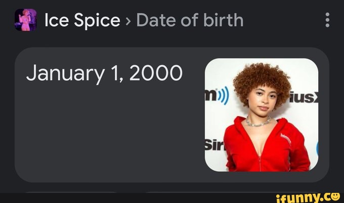 Ice Spice > Date of birth January 1, 2000 - iFunny