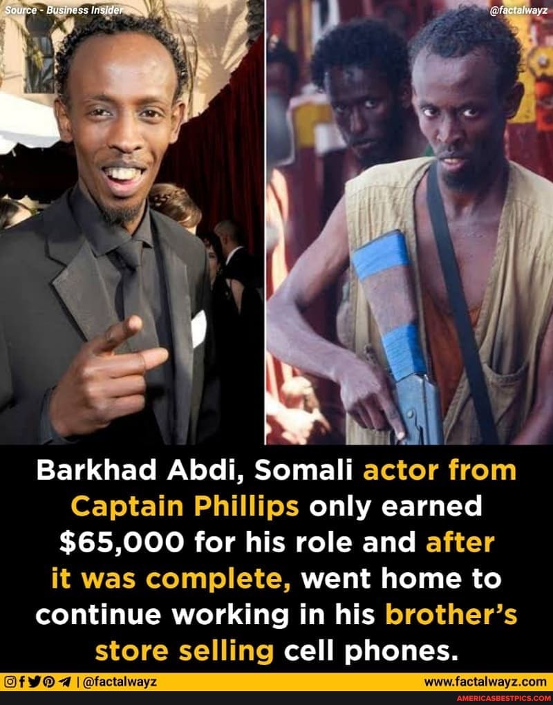 Barkhad Abdi, Somali actor from
Captain Phillips only earned
$65,000 for his role and after it was complete, went home to continue working in his brother's
store selling cell phones.