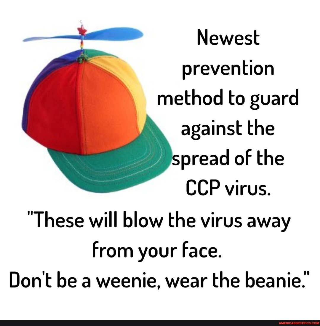 Newest
prevention method to guard against the spread of the
CCP virus.
"These will blow the virus away
From your face.
Don't be a weenie, wear the beanie.