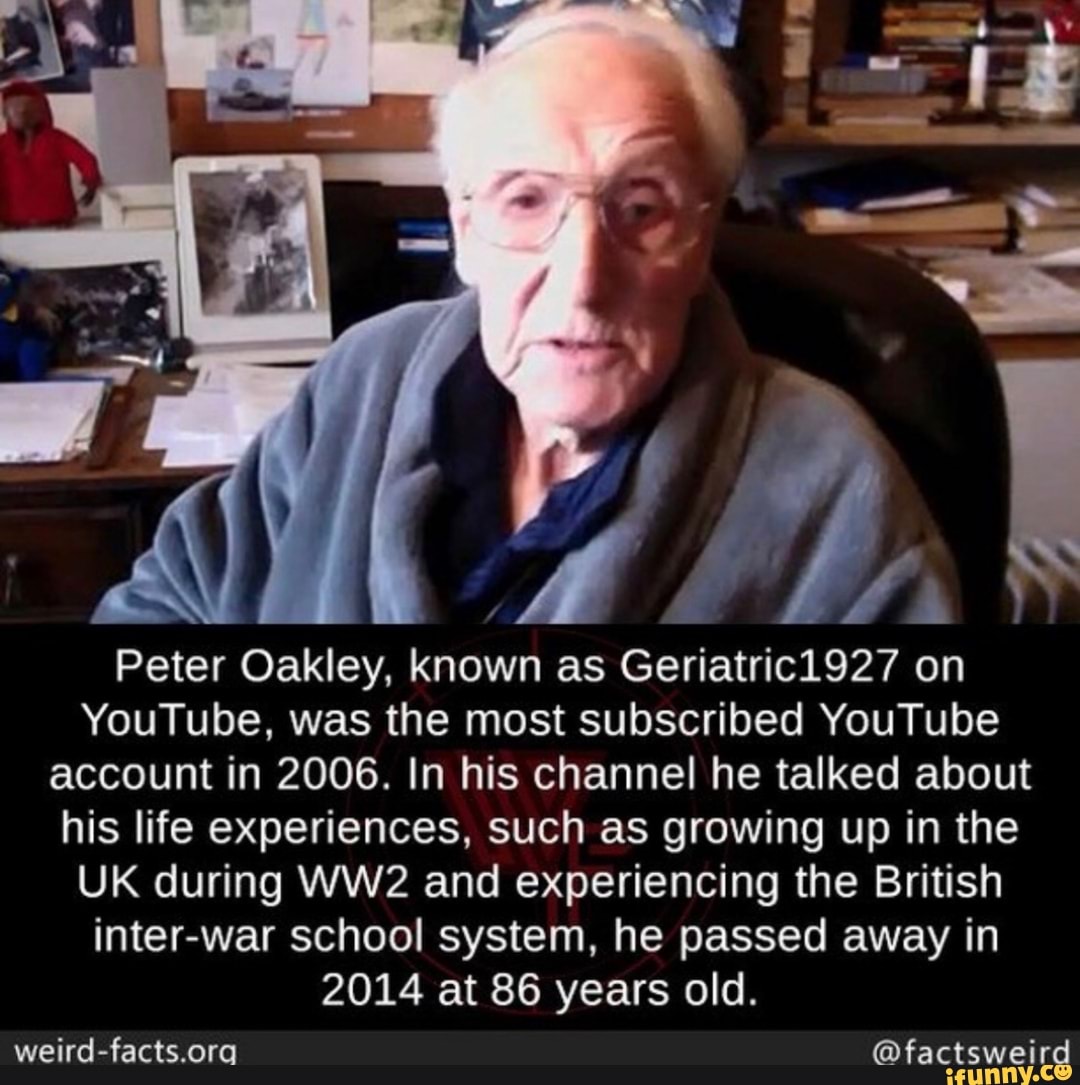 Peter Oakley, known as Geriatric1927 on YouTube, was the most subscribed  YouTube account in 2006. In