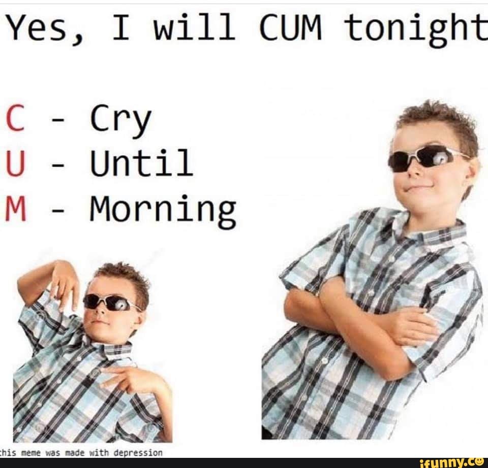 Yes I Will Cum Tonight Cry U Until M Morning Ifunny