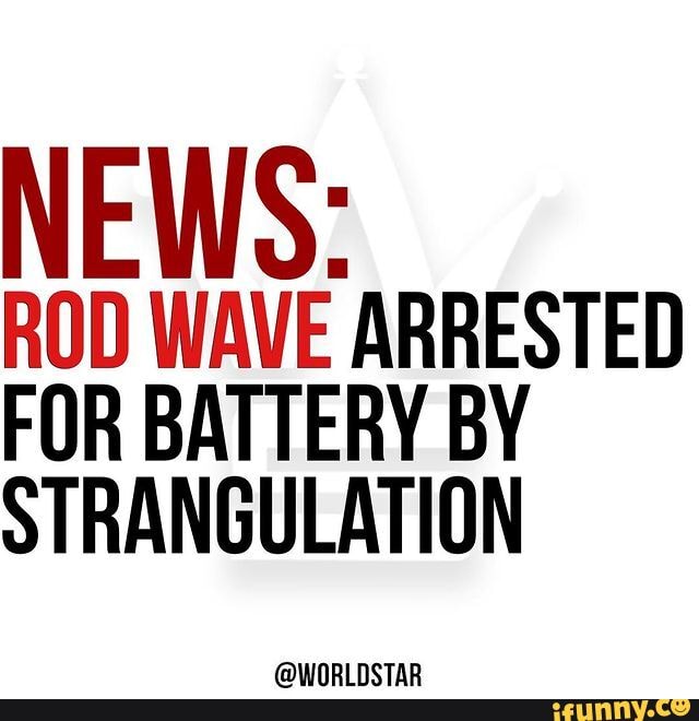 ROD WAVE ARRESTED FOR BATTERY BY STRANGULATION iFunny