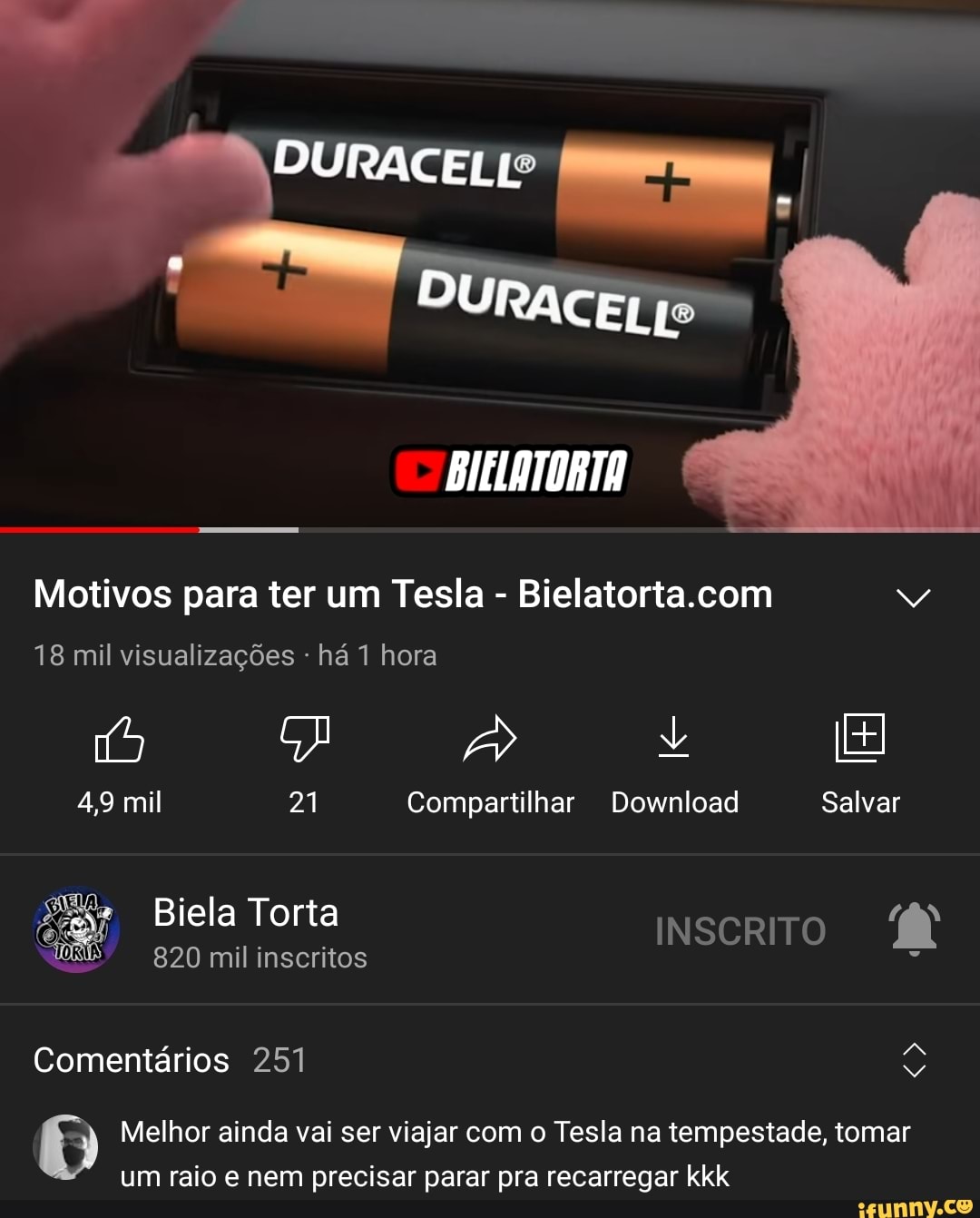 DURACELL
BIELATORTA
Motivos para ter um Tesla -
18 mil visualizações - há 1 hora
4,9 mil 21 Compartilhar Download Salvar
Biela Torta INSCRITO
820 mil inscritos
Comentários 251
Melhor ainda vai ser viajar com o Tesla na tempestade, tomar um raio e nem precisar parar pra recarregar kkk