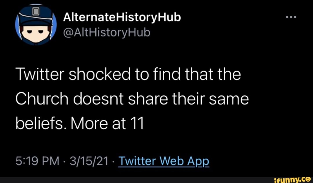 AlternateHistoryHub
@AltHistoryHub
Twitter shocked to find that the
Church doesnt share their same beliefs. More at 11
