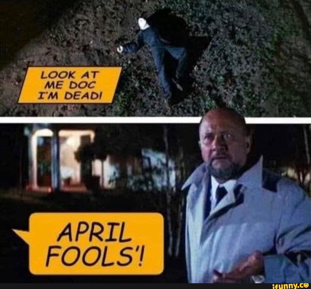 LOOK AT ME DOC I'M DEAD! APRIL FOOLS' iFunny