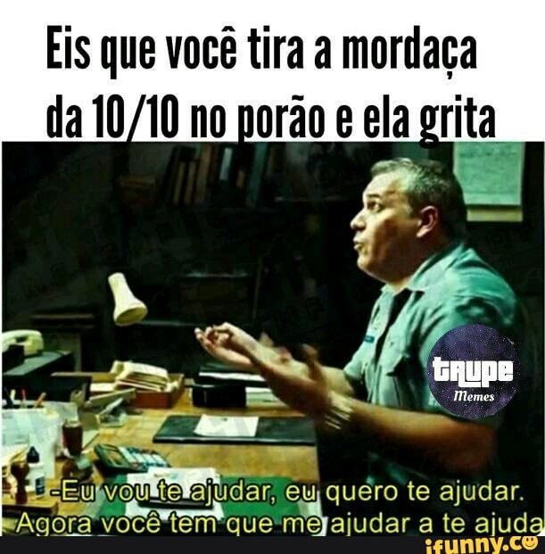 Eis que você tira a mordaça
Eulvouiterajudar, quero ajudar.
Agora
Pla
mejajudar a te ajud