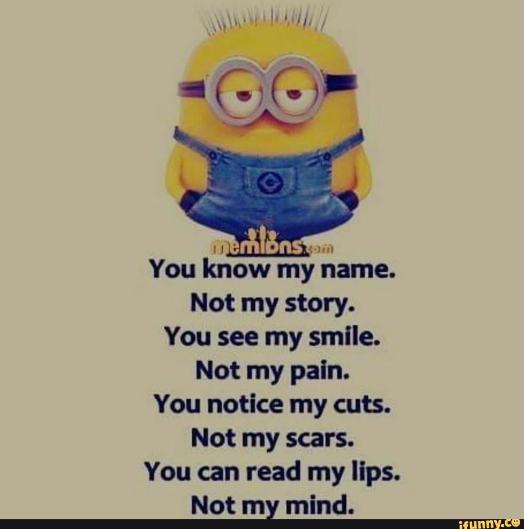 You know my name. Not my story. You see my smile. Not my pain. You notice my  cuts. Not my scars. You can read my lips. Not my mind. - iFunny, image size:1080x1090