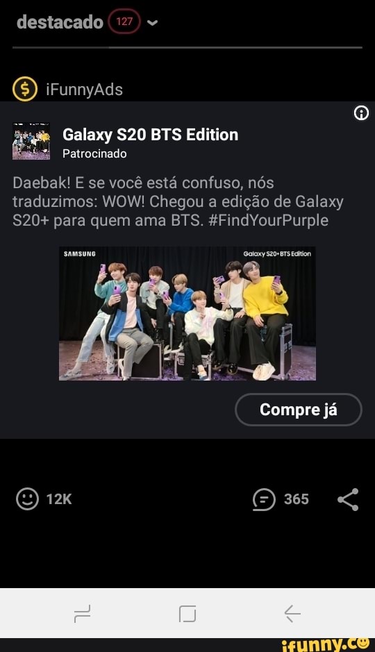 I Daebak! E se você está confuso, nós
traduzimos: WOW! Chegou a edição de Galaxy
S20+ para quem ama BTS. &FindYourPurple