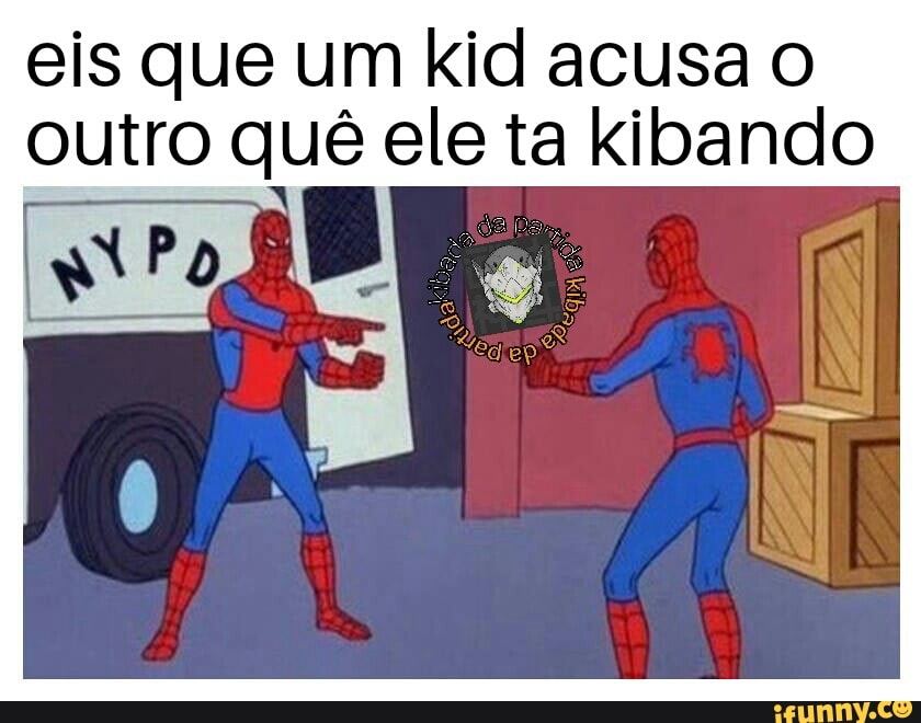 eis que um kid acusa o
outro quê ele ta kibando