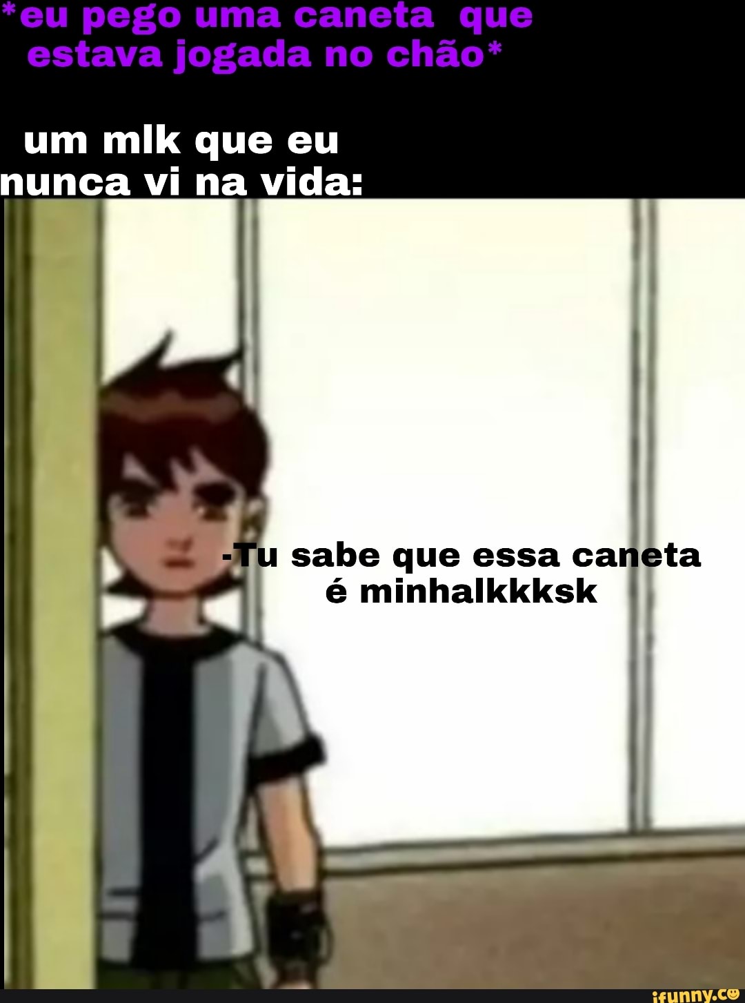 *eu pego uma caneta que estava jogada no chão*
um mlk que eu nunca vi na vida:
sabe que essa ca
minhalkkksk