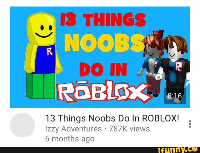 13 Things Noobs Do In Roblox Izzy Adventures 787k Views 6 Months Ago Ifunny - izzy roblox