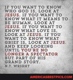 If You Want To Know Who God Is Look At Jesus If You Want To Know