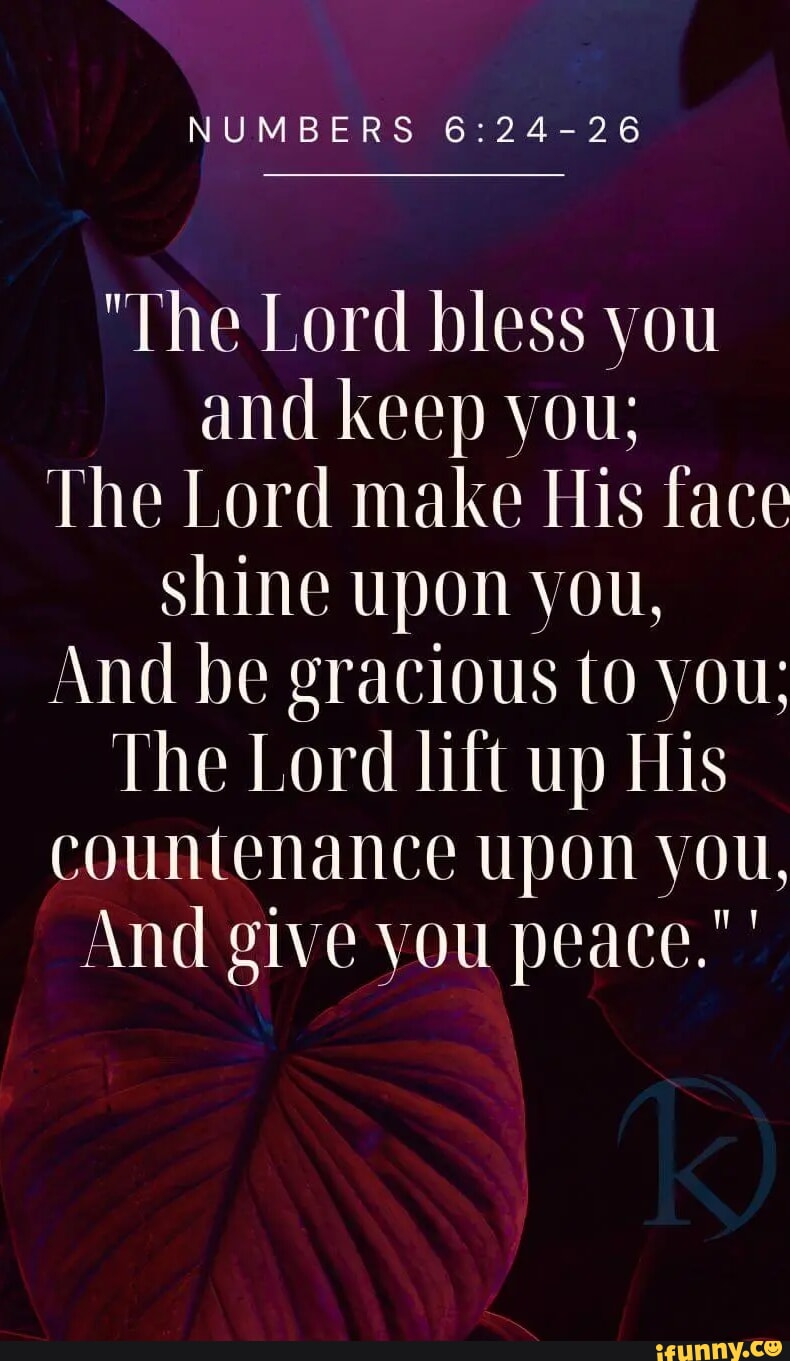NUMBERS "The Lord bless you and keep you; The Lord make His face shine ...