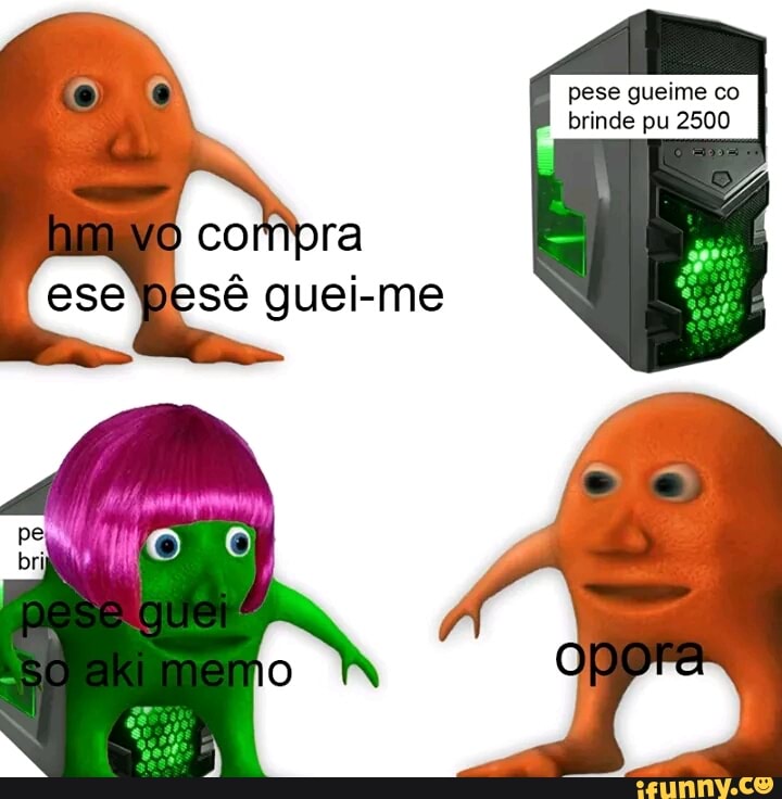 pese gueime co
brinde 2500
ese pesé guei-me