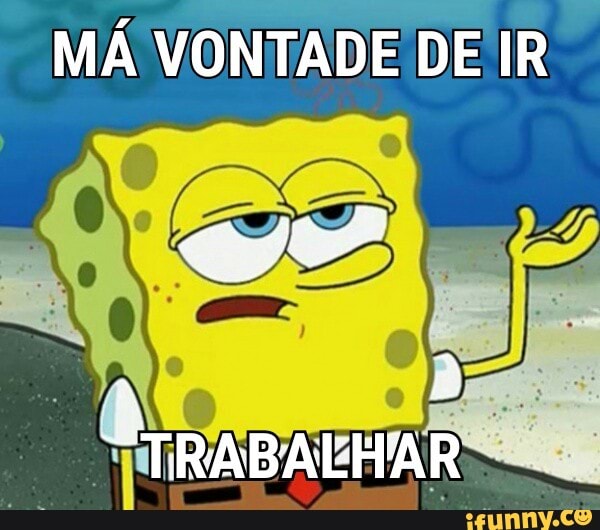 MÁ VONTADE DE IR
R TRABALHA