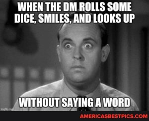 WHEN THE OM ROLLS SOME DICE, SMILES, AND LOOKS UP