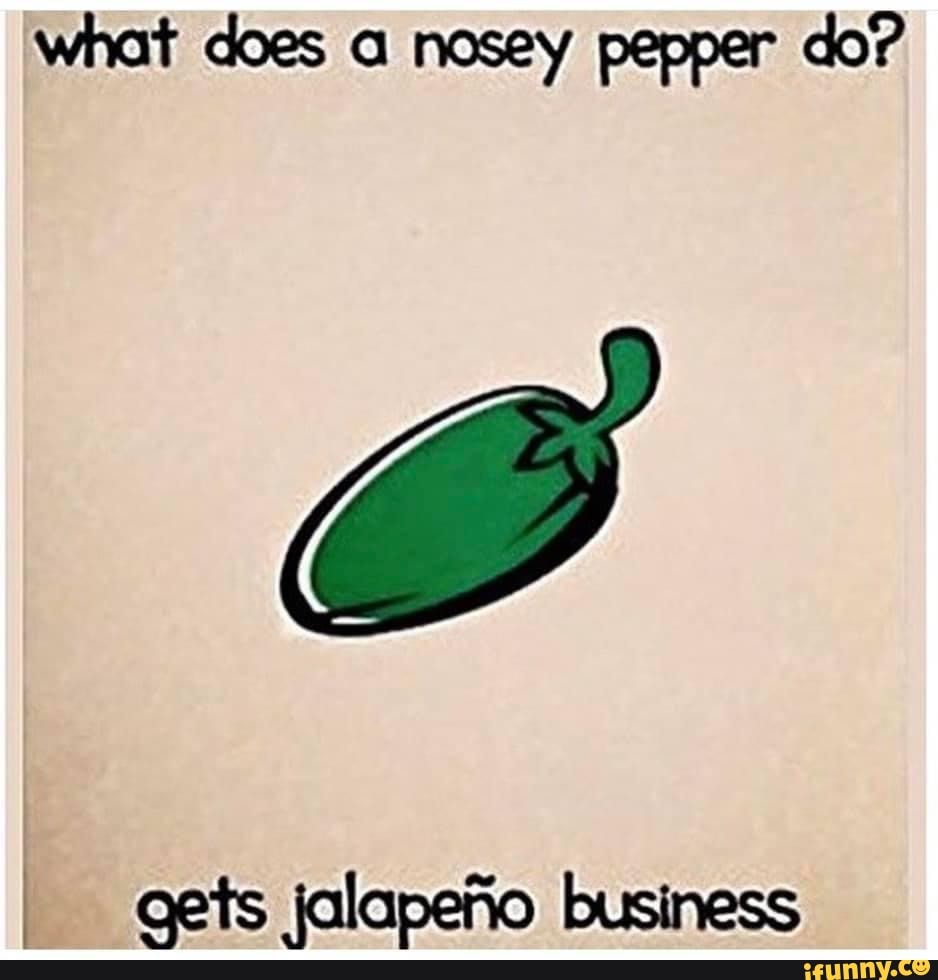 what-does-a-nosey-pepper-do-gets-jalapefio-business-ifunny