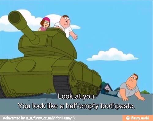Look at you.
Youllook'likelalhalfemptytoothpaste"